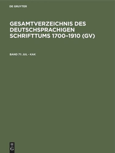 Gesamtverzeichnis des deutschsprachigen Schrifttums 1700–1910 (GV): Band 71 Jul - Kak