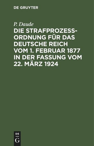 Die Strafprozeßordnung für das Deutsche Reich vom 1. Februar 1877 in der Fassung vom 22. März 1924: Und das Gerichtsverfassungsgesetz vom 27. Januar 1877 in der Fassung vom 22. März 1924. Mit den Entscheidungen des Reichsgerichts