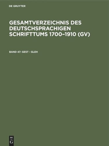 Gesamtverzeichnis des deutschsprachigen Schrifttums 1700–1910 (GV): Band 47 Gest - Gleh