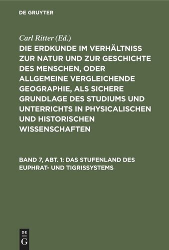 Die Erdkunde im Verhältniß zur Natur und zur Geschichte des Menschen, oder allgemeine vergleichende Geographie, als sichere Grundlage des Studiums und Unterrichts in physicalischen und historischen Wissenschaften: Band 7, Abt. 1 Das Stufenland des Euphrat- und Tigrissystems