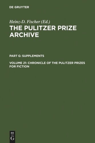 The Pulitzer Prize Archive. Volume 21 Chronicle of the Pulitzer Prizes for Fiction: Discussions, Decisions and Documents