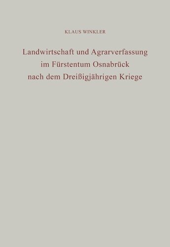 Landwirtschaft und Agrarverfassung im Fürstentum Osnabrück nach dem Dreißigjährigen Kriege: Eine wirtschaftsgeschichtliche Untersuchung staatlicher Eingriffe in die Agrarwirtschaft