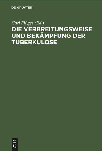 Die Verbreitungsweise und Bekämpfung der Tuberkulose: Auf Grund experimenteller Untersuchungen im hygienischen Institut der Kgl. Universität Breslau 1897–1908