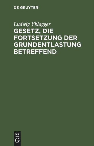 Gesetz, die Fortsetzung der Grundentlastung betreffend: vom 2. Februar 1898. mit den Novellen, den wichtigsten Ministerialbekanntmachungen und Entschließungen und oberrichterlichen Entscheidungen