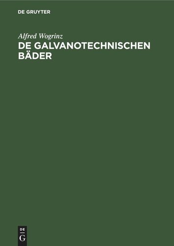 De galvanotechnischen Bäder: Ihre chemische Untersuchung und praktische Erprobung unter Berücksichtigung der Roh- und Hilfsstoffe der Galvanotechnik