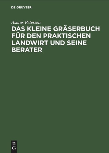 Das kleine Gräserbuch für den praktischen Landwirt und seine Berater: Eine Anleitung zur Erkennung der landwirtschaftlich wichtigen Gräser, zur Kultur der Futtergräser und zur Bekämpfung der Unkrautgräser auf dem Grünlande und auf dem Ackerlande. Mit einem Anhang über die Erkennung, den Zeigerwert und die Bekämpfung