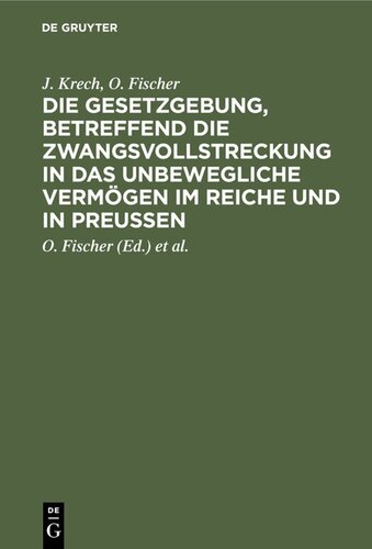 Die Gesetzgebung, betreffend die Zwangsvollstreckung in das unbewegliche Vermögen im Reiche und in Preußen: Auf der Grundlage des Kommentars zur preußischen Gesetzgebung, betreffend die Zwangsvollstreckung in das unbewegliche Vermögen