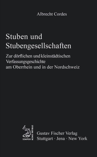 Stuben und Stubengesellschaften: Zur dörflichen und kleinstädtischen Verfassungsgeschichte am Oberrhein und in der Nordschweiz