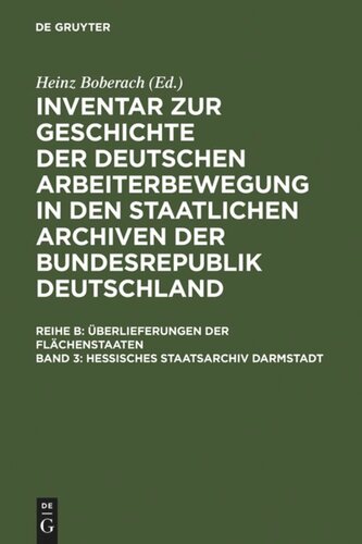 Inventar zur Geschichte der deutschen Arbeiterbewegung in den staatlichen Archiven der Bundesrepublik Deutschland. Band 3 Hessisches Staatsarchiv Darmstadt: Überlieferung aus dem ehemaligen Großherzogtum und dem Volksstaat Hessen