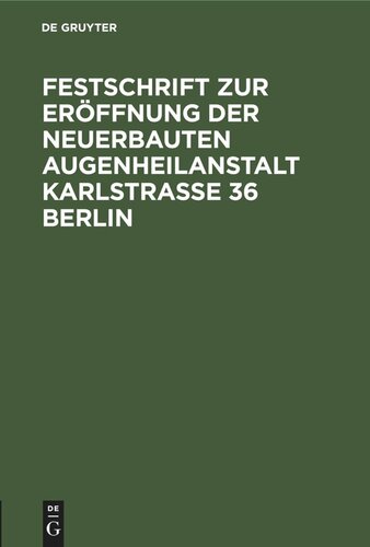 Festschrift zur Eröffnung der neuerbauten Augenheilanstalt Karlstrasse 36 Berlin: (Juni 1908)