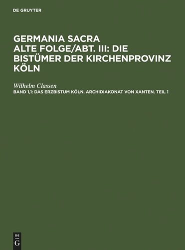 Germania Sacra: Band 1,1 Das Erzbistum Köln. Archidiakonat  von  Xanten. Teil 1