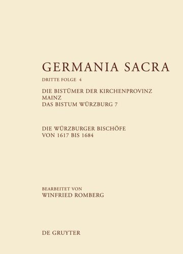 Germania Sacra: Band 4 Die Bistümer der Kirchenprovinz Mainz. Das Bistum Würzburg 7. Die Würzburger Bischöfe von 1617 bis 1684