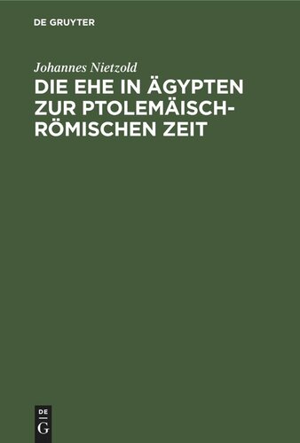 Die Ehe in Ägypten zur ptolemäisch-römischen Zeit: Nach den griechischen Heiratskontrakten und verwandten Urkunden