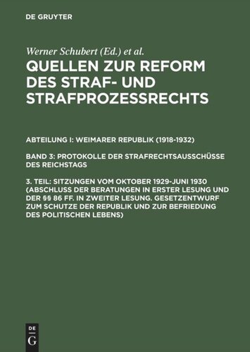 Quellen zur Reform des Straf- und Strafprozeßrechts: 3. Teil Sitzungen vom Oktober 1929–Juni 1930 (Abschluß der Beratungen in erster Lesung und der §§ 86 ff. in zweiter Lesung. Gesetzentwurf zum Schutze der Republik und zur Befriedung des politischen Lebens)