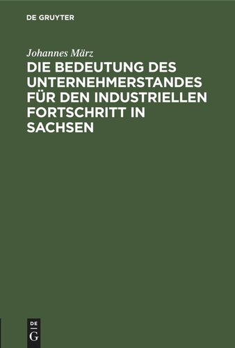 Die Bedeutung des Unternehmerstandes für den industriellen Fortschritt in Sachsen: Ein Beitrag zur Geschichte der sächsischen Industrie