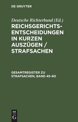 Reichsgerichts-Entscheidungen in kurzen Auszügen / Strafsachen: Gesamtregister zu Strafsachen, Band 45–60