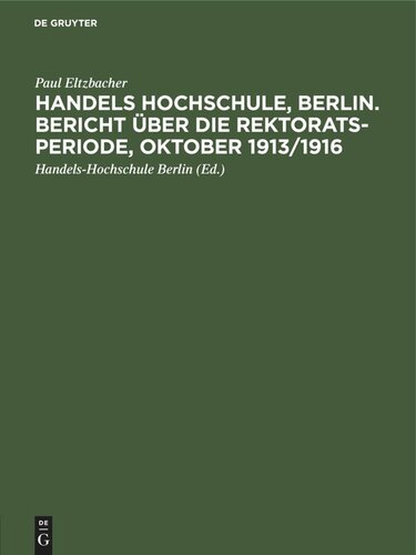 Handels Hochschule, Berlin. Bericht über die Rektorats-Periode, Oktober 1913/1916