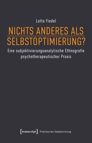 Nichts anderes als Selbstoptimierung?: Eine subjektivierungsanalytische Ethnografie psychotherapeutischer Praxis