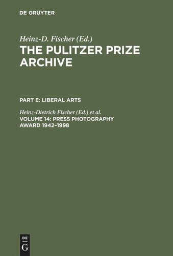 The Pulitzer Prize Archive. Volume 14 Press Photography Award 1942–1998: From Joe Rosenthal and Horst Faas to Moneta Sleet and Stan Grossfeld