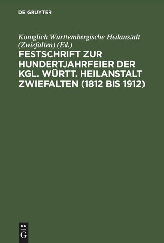 Festschrift zur Hundertjahrfeier der Kgl. Württ. Heilanstalt Zwiefalten (1812 bis 1912)