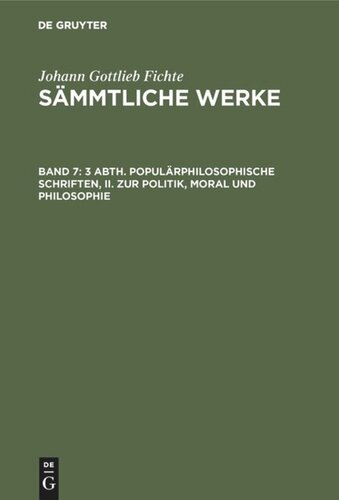Johann Gottlieb Fichte’s Sämmtliche Werke: Band 7 3 Abth. Populärphilosophische Schriften, II. Zur Politik, Moral und Philosophie