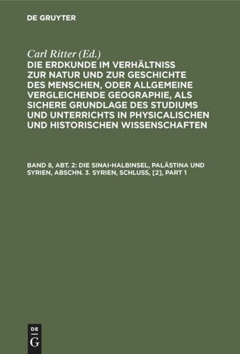 Die Erdkunde im Verhältniß zur Natur und zur Geschichte des Menschen, oder allgemeine vergleichende Geographie, als sichere Grundlage des Studiums und Unterrichts in physicalischen und historischen Wissenschaften: Band 8, Abt. 2 Die Sinai-Halbinsel, Palästina und Syrien, Abschn. 3. Syrien, Schluß, [2]