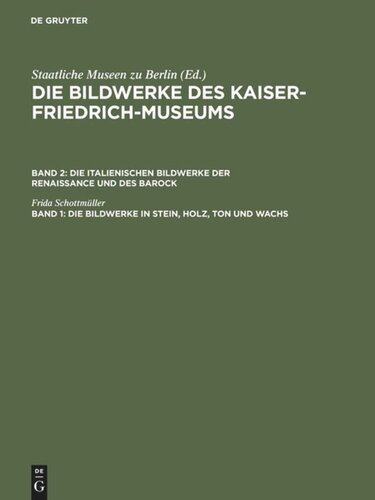 Die Bildwerke des Kaiser-Friedrich-Museums: Band 1 Die Bildwerke in Stein, Holz, Ton und Wachs