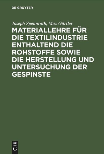 Materiallehre für die Textilindustrie enthaltend die Rohstoffe sowie die Herstellung und Untersuchung der Gespinste