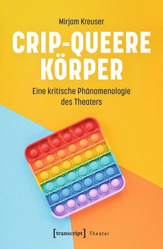 Crip-queere Körper: Eine kritische Phänomenologie des Theaters