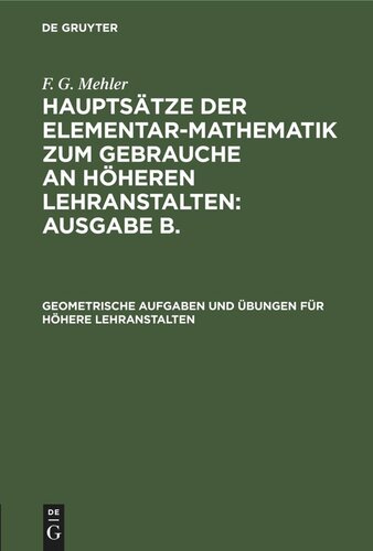 Hauptsätze der Elementar-Mathematik zum Gebrauche an höheren Lehranstalten: Ausgabe B.: Geometrische Aufgaben und Übungen für höhere Lehranstalten