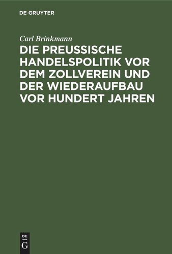 Die Preussische Handelspolitik vor dem Zollverein und der Wiederaufbau vor hundert Jahren: Mit Unterstützung der Preussischen Archivverwaltung