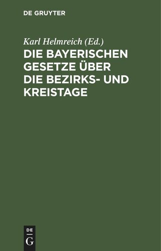 Die bayerischen Gesetze über die Bezirks- und Kreistage: mit Erläuterungen und mit Abdruck und Erläuterung der einschlägigen Gesetze, Verordnungen und Vollzugsvorschriften