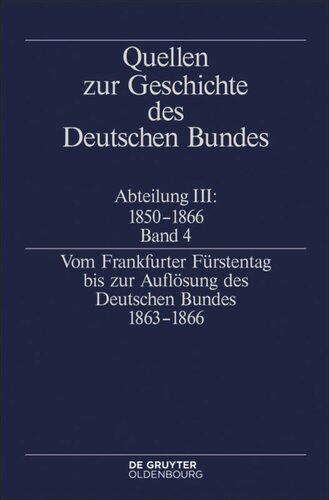 Quellen zur Geschichte des Deutschen Bundes: Band 4 Vom Frankfurter Fürstentag bis zur Auflösung des Deutschen Bundes 1863–1866