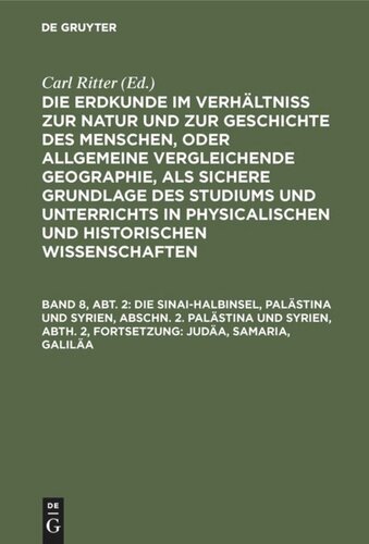 Die Erdkunde im Verhältniß zur Natur und zur Geschichte des Menschen, oder allgemeine vergleichende Geographie, als sichere Grundlage des Studiums und Unterrichts in physicalischen und historischen Wissenschaften. Band 8, Abt. 2 Die Sinai-Halbinsel, Palästina und Syrien, Abschn. 2. Palästina und Syrien, Abth. 2, Fortsetzung: Judäa, Samaria, Galiläa: Mit einem Plan von Jerusalem und einer Karte von Galiläa