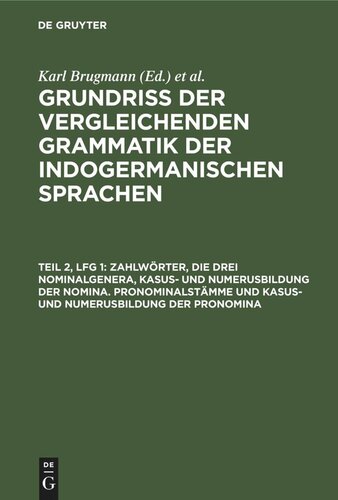 Grundriss der vergleichenden Grammatik der indogermanischen Sprachen: Teil 2, Lfg 1 Zahlwörter, die drei Nominalgenera, Kasus- und Numerusbildung der Nomina. Pronominalstämme und Kasus- und Numerusbildung der Pronomina