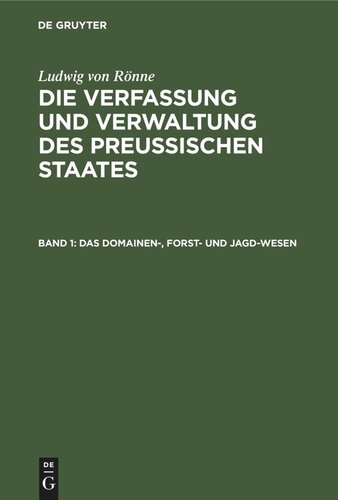 Die Verfassung und Verwaltung des Preussischen Staates: Band 1 Das Domainen-, Forst- und Jagd-Wesen