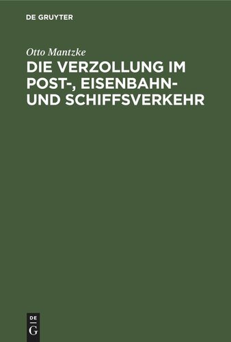Die Verzollung im Post-, Eisenbahn- und Schiffsverkehr: Ein Handbuch für Kontore und kaufmännische Schulen