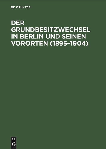 Der Grundbesitzwechsel in Berlin und seinen Vororten (1895–1904): Eine statistische Studie