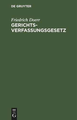 Gerichtsverfassungsgesetz: Nebst Einführungsgesetz und ergänzenden Gesetzen, insbesondere den preußischen und bayerischen Ausführungsgesetzen