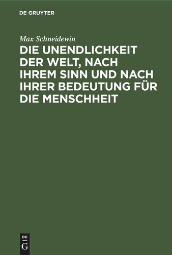 Die Unendlichkeit der Welt, nach ihrem Sinn und nach ihrer Bedeutung für die Menschheit: Gedanken zum Angebinde des dreihundertjährigen Gedächtnisses des Martyriums Giordano Bruno's für die Lehre von der Unendlichkeit der Welt
