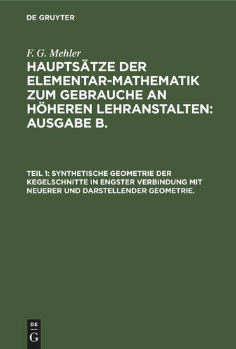 Hauptsätze der Elementar-Mathematik zum Gebrauche an höheren Lehranstalten: Ausgabe B.: Teil 1 Synthetische Geometrie der Kegelschnitte in engster Verbindung mit neuerer und darstellender Geometrie.