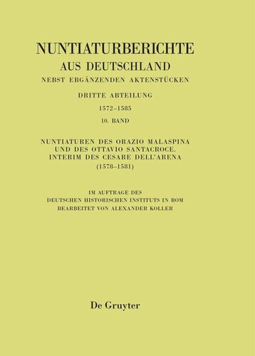 Nuntiaturberichte aus Deutschland nebst ergänzenden Aktenstücken: Band 10 Nuntiaturen des Orazio Malaspina und des Ottavio Santacroce. Interim des Cesare Dell’Arena (1578-1581)
