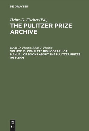 The Pulitzer Prize Archive. Volume 18 Complete Bibliographical Manual of Books about the Pulitzer Prizes 1935–2003: Monographs and Anthologies on the coveted Awards