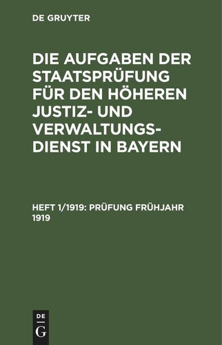 Die Aufgaben der Staatsprüfung für den höheren Justiz- und Verwaltungsdienst in Bayern: Heft 1/1919 Prüfung Frühjahr 1919