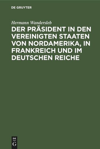 Der Präsident in den Vereinigten Staaten von Nordamerika, in Frankreich und im Deutschen Reiche