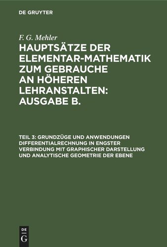 Hauptsätze der Elementar-Mathematik zum Gebrauche an höheren Lehranstalten: Ausgabe B.: Teil 3 Grundzüge und Anwendungen Differentialrechnung in engster Verbindung mit graphischer Darstellung und Analytische Geometrie der Ebene