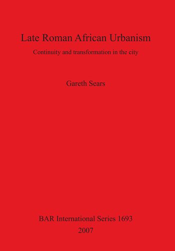 Late Roman African Urbanism: Continuity and Transformation in the City