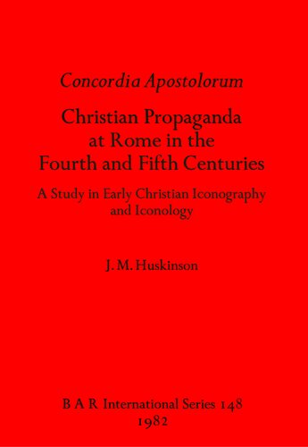 Concordia Apostolorum: Christian Propaganda at Rome in the Fourth and Fifth Centuries: A Study in Early Christian Iconography and lconology