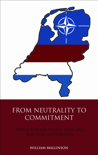 From Neutrality to Commitment: Dutch Foreign Policy, NATO and European Integration (International Library of Twentieth Century History)