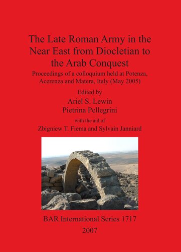The Late Roman Army in the Near East from Diocletian to the Arab Conquest: Proceedings of a colloquium held at Potenza, Acerenza and Matera, Italy (May 2005)